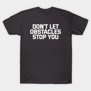 Don't Let Obstacles Stop You T-Shirt